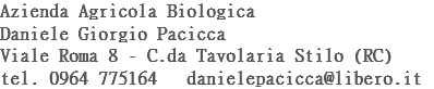 Azienda Agricola Biologica
Daniele Giorgio Pacicca
Viale Roma 8 - C.da Tavolaria Stilo (RC)
tel. 0964 775164 danielepacicca@libero.it
